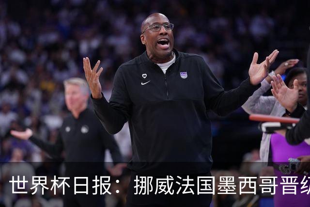 世界杯日报：挪威法国墨西哥晋级 巴西大将恐因伤退出