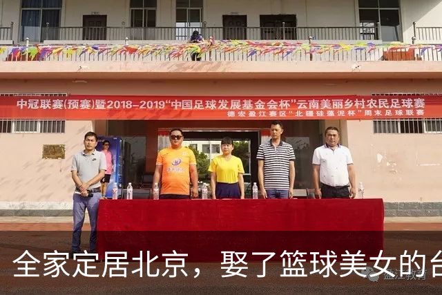 全家定居北京，娶了篮球美女的台湾名将，如今成中国男篮“大敌”
