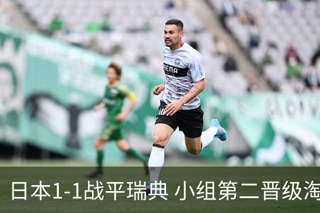 日本1-1战平瑞典 小组第二晋级淘汰赛将战巴西队