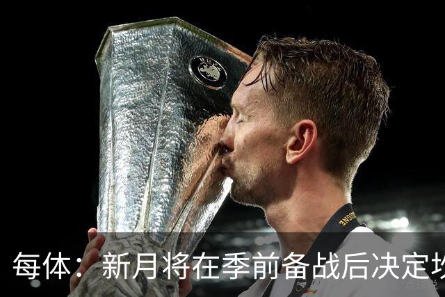 每体：新月将在季前备战后决定坎塞洛未来，巴萨不会为其支付天价