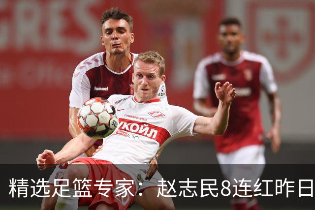 精选足篮专家：赵志民8连红昨日命中切尔西曼城！